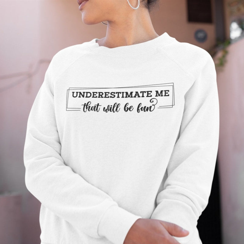 Women's Underestimate Me Crewneck Sweatshirt - Girls Printed Design Sweatshirts - Best Ideal Gift Shirts for Your Friends & Family