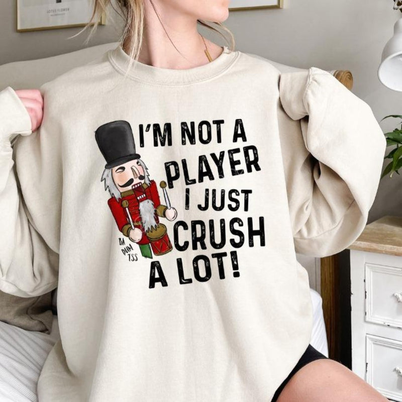 I'm Not a Player I Just Crush A Lot Nutcracker Christmas Sweatshirt