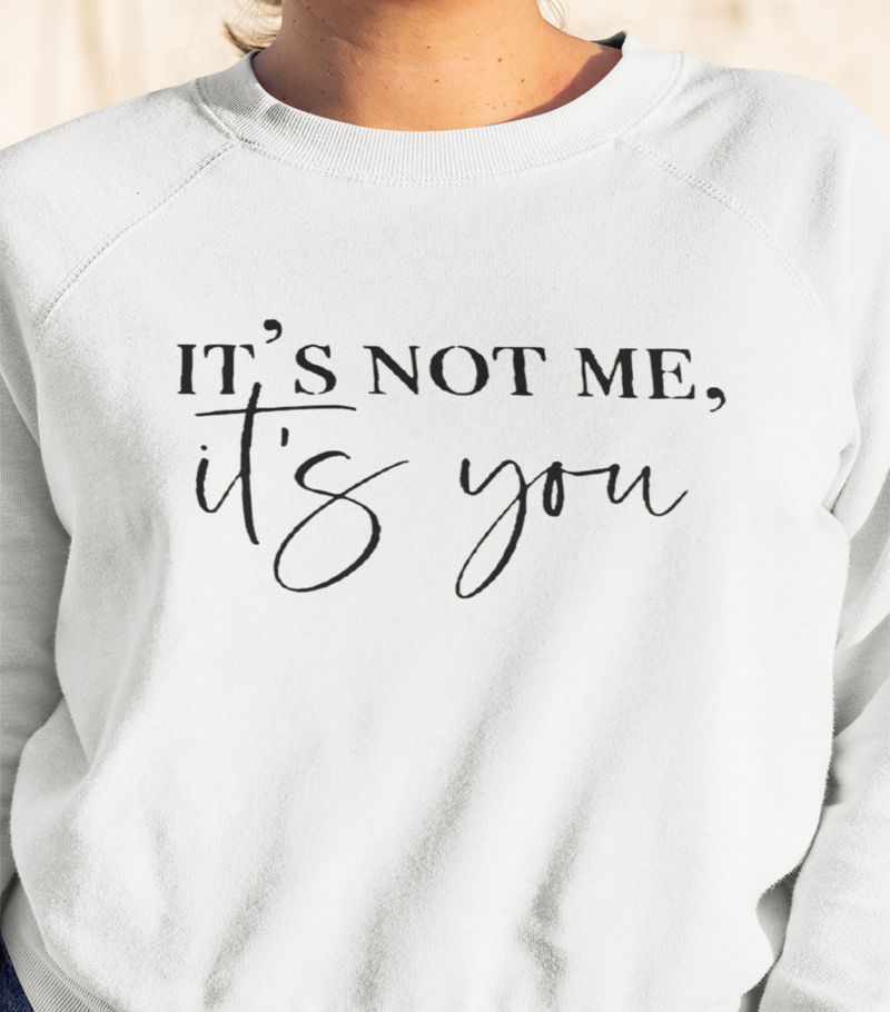 It's Not Me It's You Women's Crewneck Sweatshirt - Girls Printed Design Sweatshirts - Best Ideal Gift Shirts for Your Friends & Family