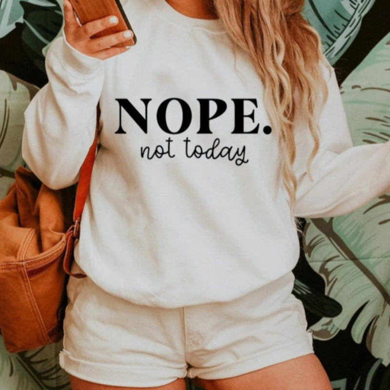 Nope Not Today Women's Sweatshirt - Girls Printed Crewneck Sweatshirts - Best Ideal Gift Shirts for Your Friends & Family
